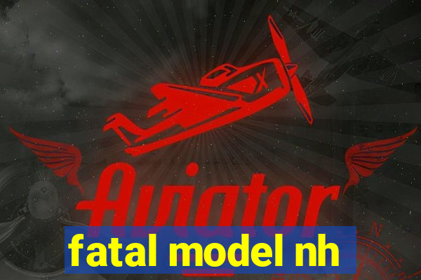 fatal model nh